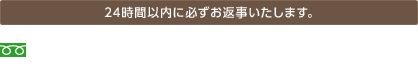 0120-976-646 24時間以内に必ずお返事いたします。